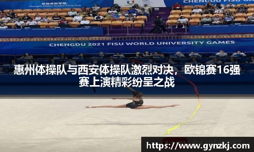 惠州体操队与西安体操队激烈对决，欧锦赛16强赛上演精彩纷呈之战