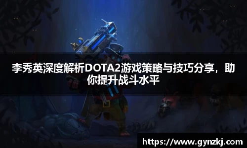 李秀英深度解析DOTA2游戏策略与技巧分享，助你提升战斗水平