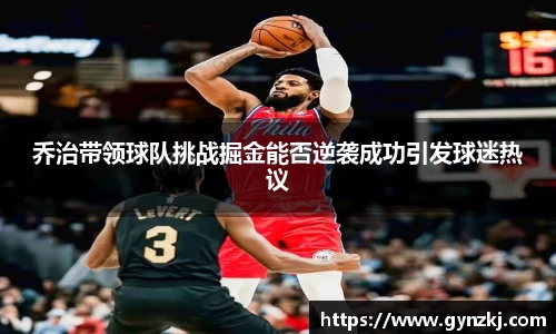 乔治带领球队挑战掘金能否逆袭成功引发球迷热议