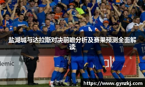 盐湖城与达拉斯对决前瞻分析及赛果预测全面解读